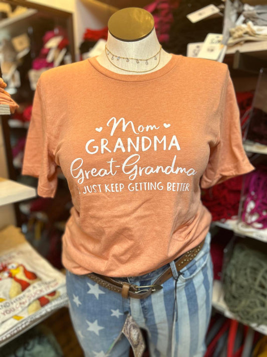 Mom Grandma, Great-Grandma I Just Keep Getting Better Graphic Tee