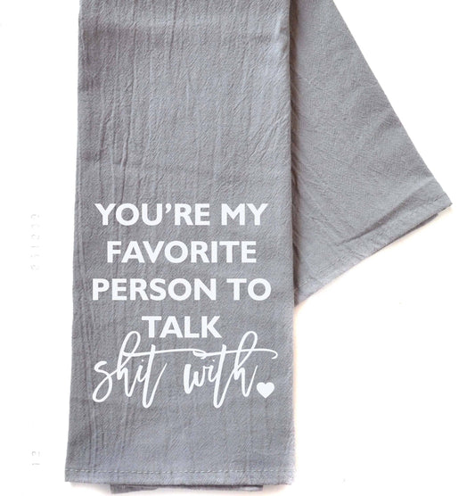 You're My Favorite Person To Talk Shit With - Gray Tea Towel